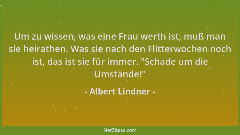 Albert Lindner - Um zu wissen, was eine Frau werth ist, muß man sie heirathen. Was sie nach den Flitterwochen noch ist, das...