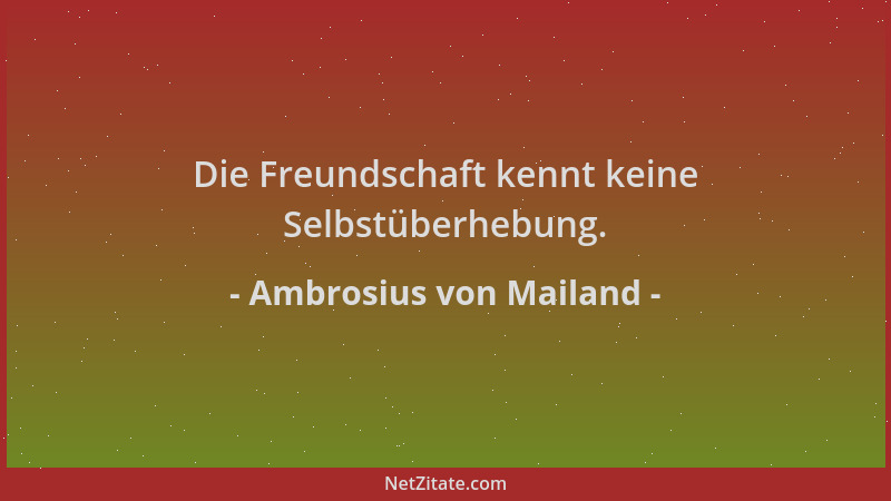 Ambrosius von Mailand - Die Freundschaft kennt keine Selbstüberhebung....