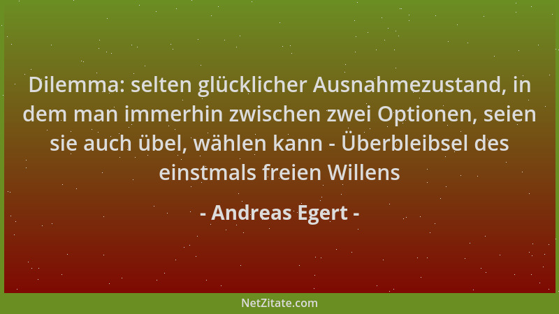 Andreas Egert - Dilemma: selten glücklicher Ausnahmezustand, in dem man immerhin zwischen zwei Optionen, seien sie auch übe...