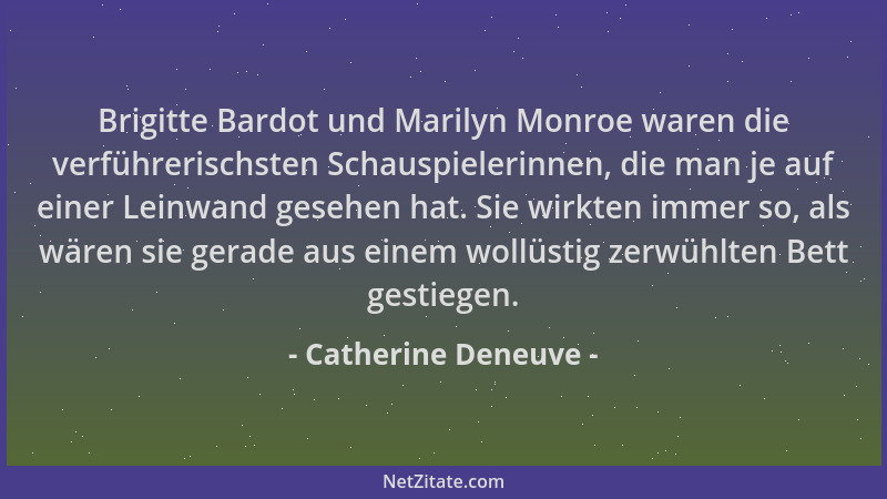 Catherine Deneuve - Brigitte Bardot und Marilyn Monroe waren die verführerischsten Schauspielerinnen, die man je auf einer...