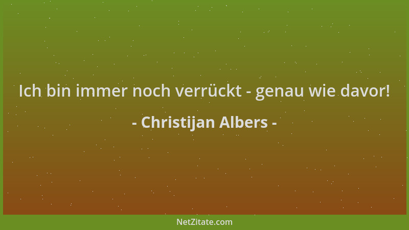 Christijan Albers - Ich bin immer noch verrückt - genau wie davor!...