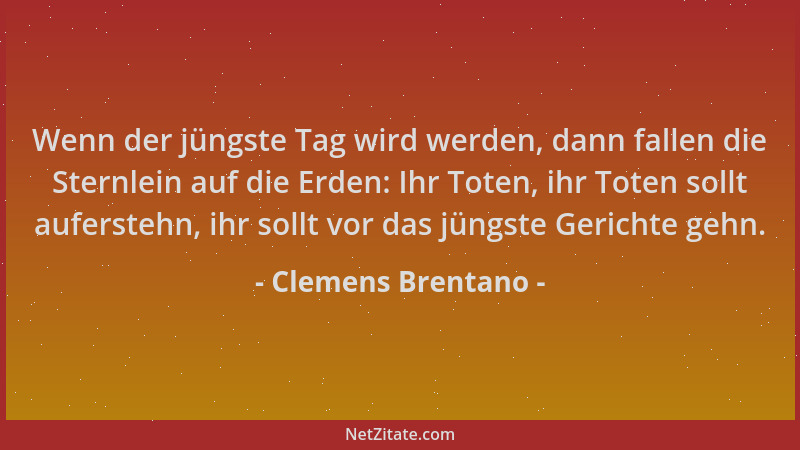Clemens Brentano - Wenn der jüngste Tag wird werden, dann fallen die Sternlein auf die Erden: Ihr Toten, ihr Toten sollt au...