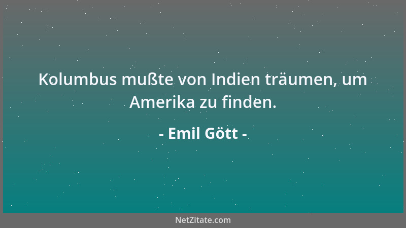 Emil Gött - Kolumbus mußte von Indien träumen, um Amerika zu finden....