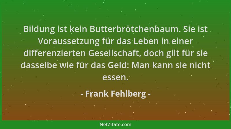 Frank Fehlberg - Bildung ist kein Butterbrötchenbaum. Sie ist Voraussetzung für das Leben in einer differenzierten Gesellsc...
