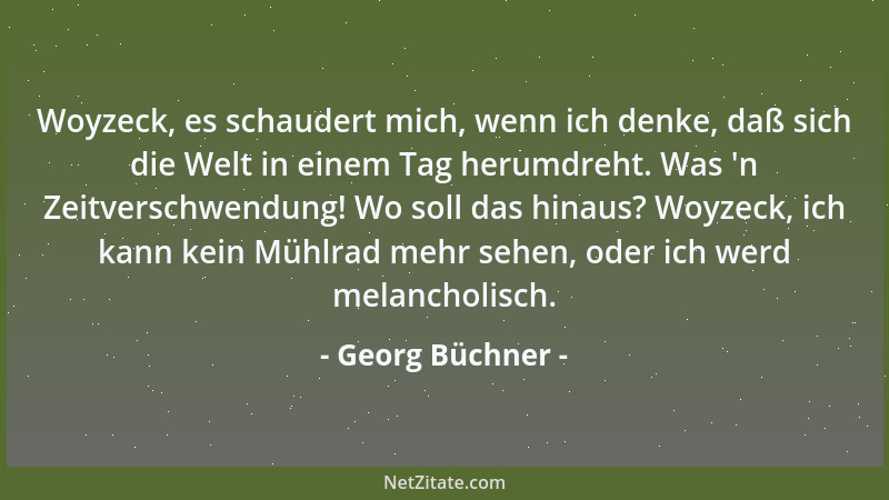 Georg Büchner - Woyzeck, es schaudert mich, wenn ich denke, daß sich die Welt in einem Tag herumdreht. Was  'n Zeitverschwen...