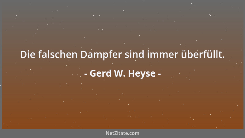 Gerd W. Heyse - Die falschen Dampfer sind immer überfüllt....