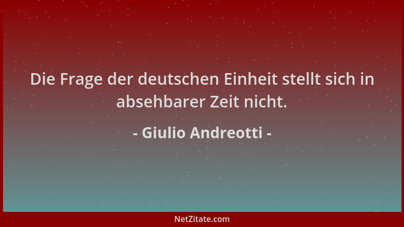 Giulio Andreotti - Die Frage der deutschen Einheit stellt sich in absehbarer Zeit nicht....