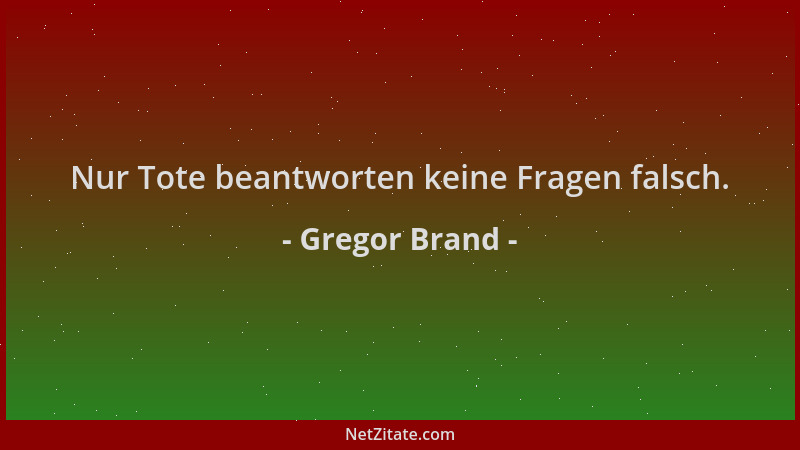 Gregor Brand - Nur Tote beantworten keine Fragen falsch....