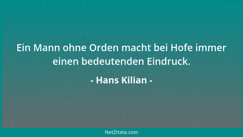 Hans Kilian - Ein Mann ohne Orden macht bei Hofe immer einen bedeutenden Eindruck....