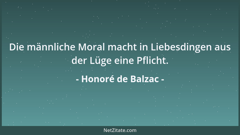 Honoré de Balzac - Die männliche Moral macht in Liebesdingen aus der Lüge eine Pflicht....