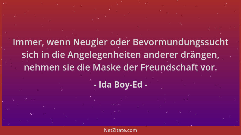 Ida Boy-Ed - Immer, wenn Neugier oder Bevormundungssucht sich in die Angelegenheiten anderer drängen, nehmen sie die Maske...