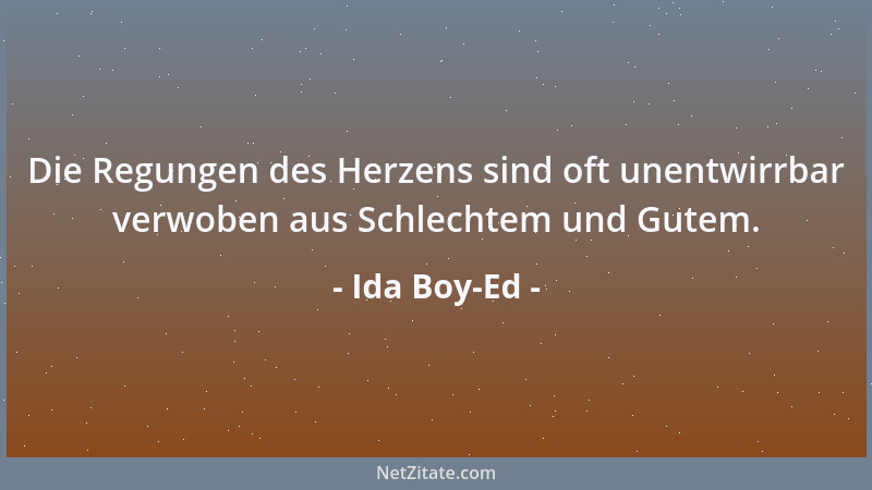 Ida Boy-Ed - Die Regungen des Herzens sind oft unentwirrbar verwoben aus Schlechtem und Gutem....