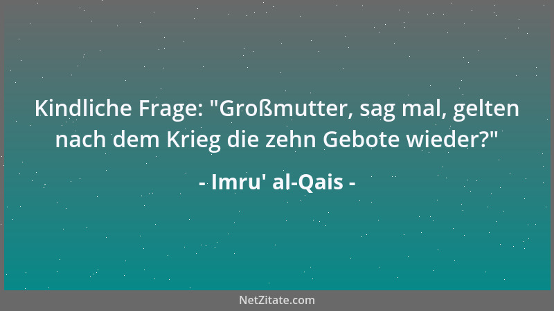 Imru' al-Qais - Kindliche Frage:  "Großmutter, sag mal, gelten nach dem Krieg die zehn Gebote wieder? "...