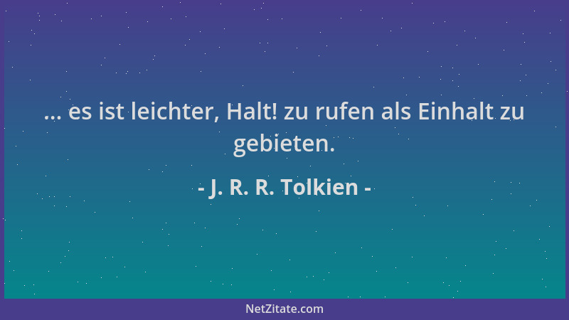 J. R. R. Tolkien - ... es ist leichter, Halt! zu rufen als Einhalt zu gebieten....