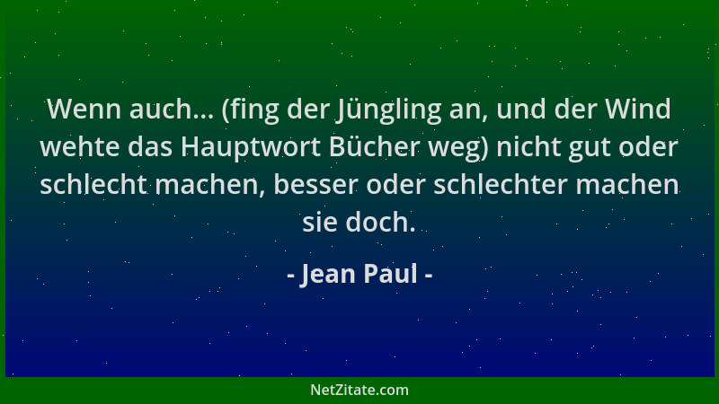 Jean Paul - Wenn auch... (fing der Jüngling an, und der Wind wehte das Hauptwort Bücher weg) nicht gut oder schlecht machen...