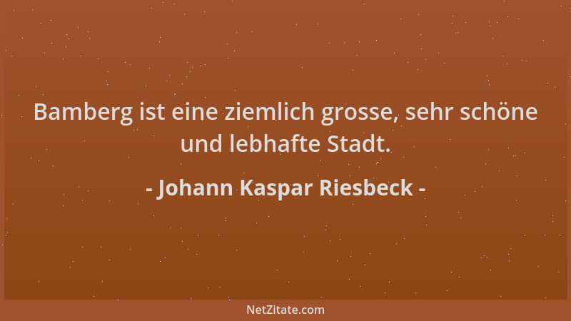 Johann Kaspar Riesbeck - Bamberg ist eine ziemlich grosse, sehr schöne und lebhafte Stadt....