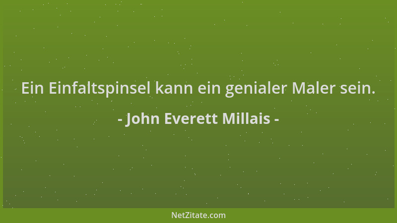 John Everett Millais - Ein Einfaltspinsel kann ein genialer Maler sein....