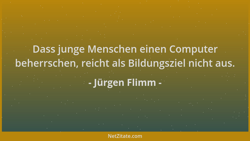 Jürgen Flimm - Dass junge Menschen einen Computer beherrschen, reicht als Bildungsziel nicht aus....