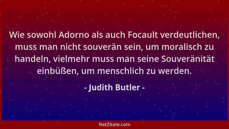 Judith Butler - Wie sowohl Adorno als auch Focault verdeutlichen, muss man nicht souverän sein, um moralisch zu handeln, vi...