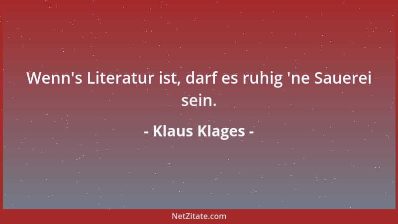 Klaus Klages - Wenn 's Literatur ist, darf es ruhig  'ne Sauerei sein....