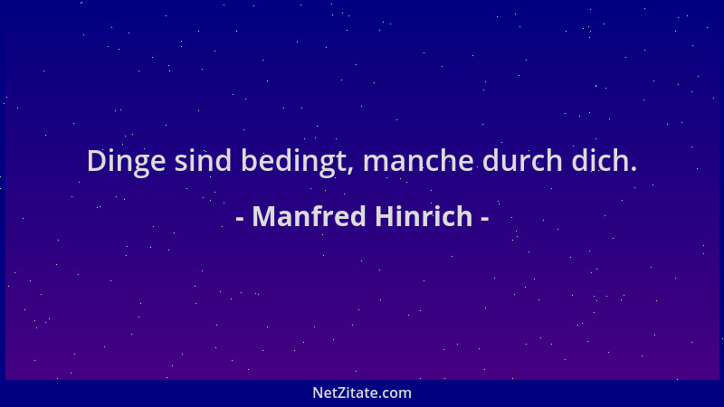 Manfred Hinrich - Dinge sind bedingt, manche durch dich....