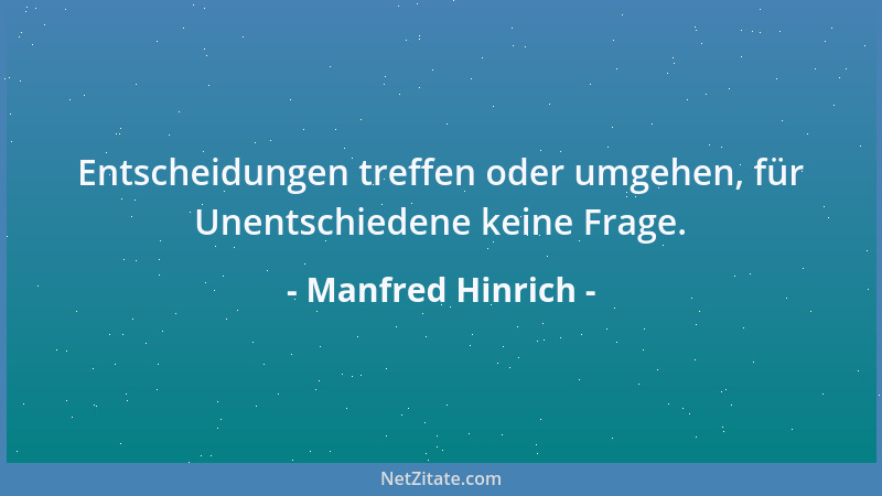 Manfred Hinrich - Entscheidungen treffen oder umgehen, für Unentschiedene keine Frage....