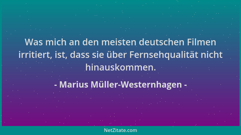 Marius Müller-Westernhagen - Was mich an den meisten deutschen Filmen irritiert, ist, dass sie über Fernsehqualität nicht h...