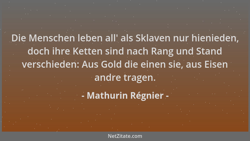 Mathurin Régnier - Die Menschen leben all ' als Sklaven nur hienieden, doch ihre Ketten sind nach Rang und Stand verschieden...