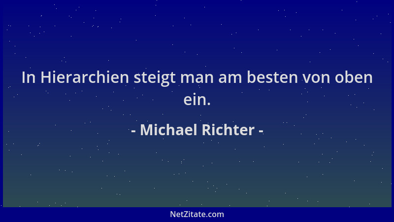 Michael Richter - In Hierarchien steigt man am besten von oben ein....