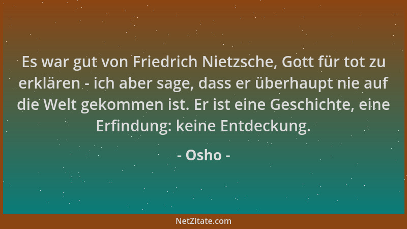 Osho - Es war gut von Friedrich Nietzsche, Gott für tot zu erklären - ich aber sage, dass er überhaupt nie auf die Welt gek...