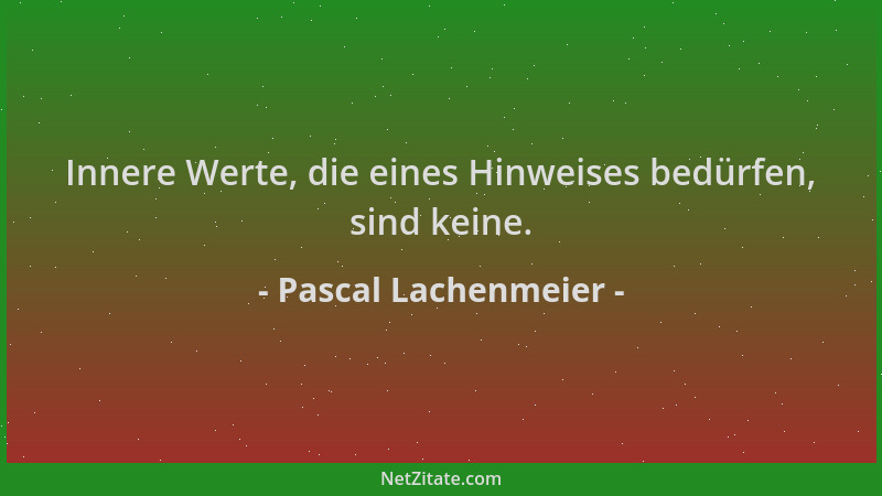Pascal Lachenmeier - Innere Werte, die eines Hinweises bedürfen, sind keine....
