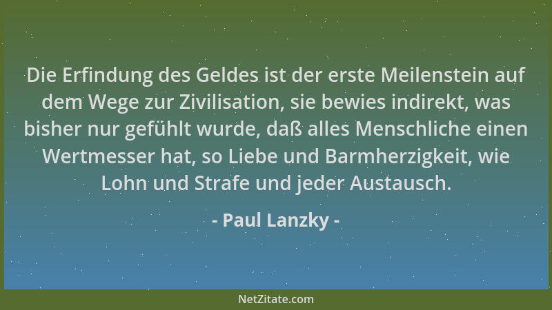 Paul Lanzky - Die Erfindung des Geldes ist der erste Meilenstein auf dem Wege zur Zivilisation, sie bewies indirekt, was bi...