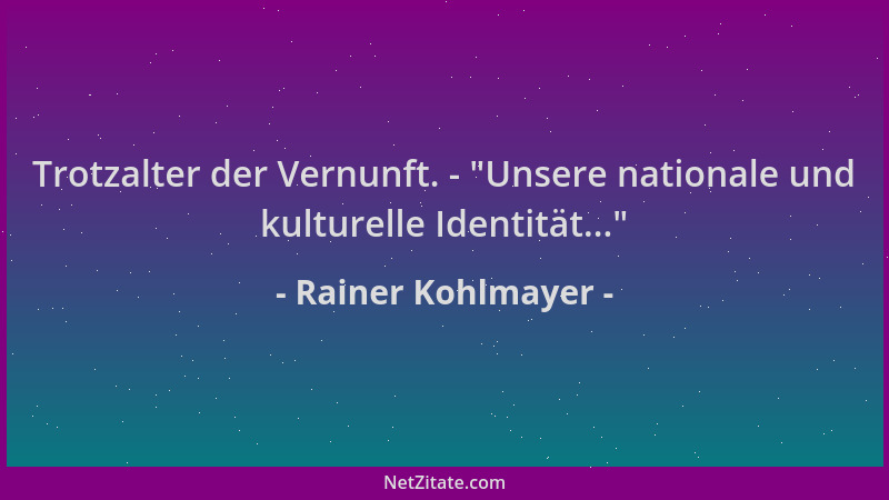 Rainer Kohlmayer - Trotzalter der Vernunft. -  "Unsere nationale und kulturelle Identität... "...