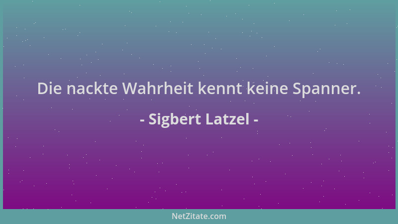Sigbert Latzel - Die nackte Wahrheit kennt keine Spanner....