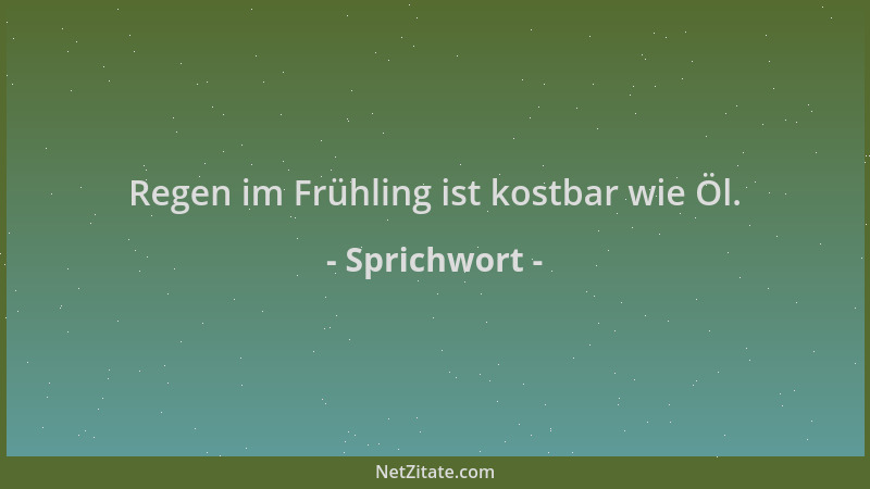 Sprichwort - Regen im Frühling ist kostbar wie Öl....
