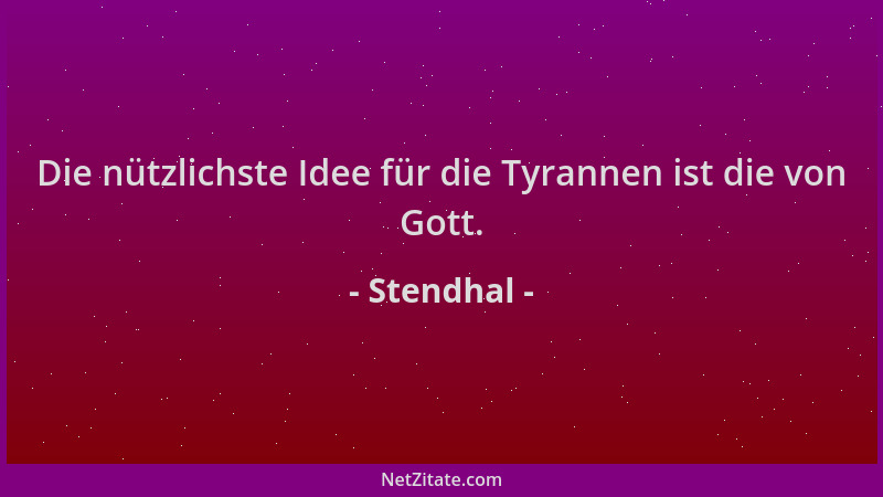 Stendhal - Die nützlichste Idee für die Tyrannen ist die von Gott....