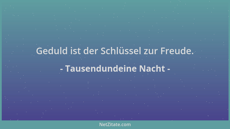 Tausendundeine Nacht - Geduld ist der Schlüssel zur Freude....