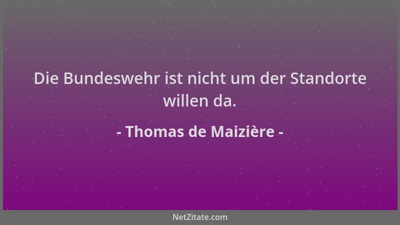 Thomas de Maizière - Die Bundeswehr ist nicht um der Standorte willen da....