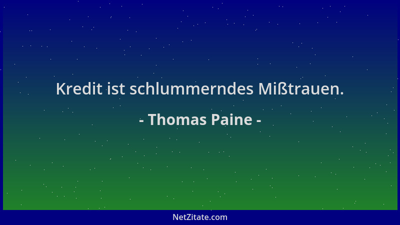 Thomas Paine - Kredit ist schlummerndes Mißtrauen....