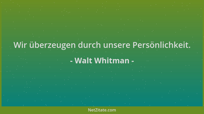 Walt Whitman - Wir überzeugen durch unsere Persönlichkeit....