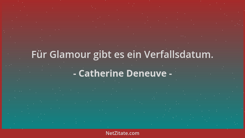 Catherine Deneuve - Für Glamour gibt es ein Verfallsdatum....