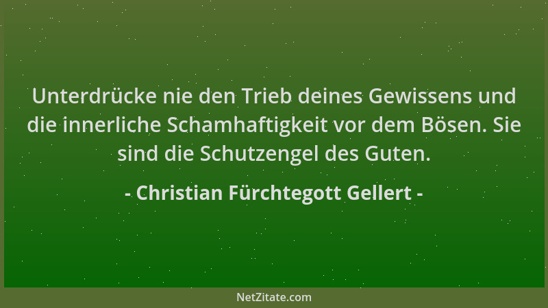 Christian Fürchtegott Gellert - Unterdrücke nie den Trieb deines Gewissens und die innerliche Schamhaftigkeit vor dem Bösen...