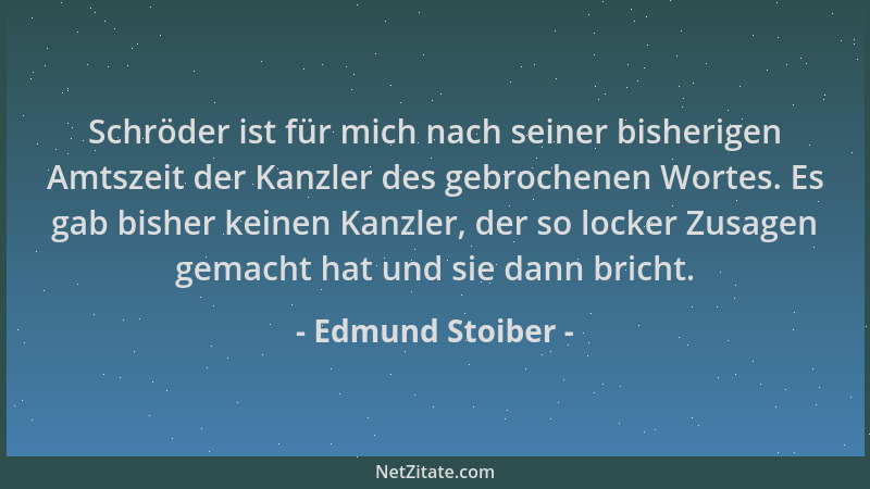 Edmund Stoiber - Schröder ist für mich nach seiner bisherigen Amtszeit der Kanzler des gebrochenen Wortes. Es gab bisher ke...