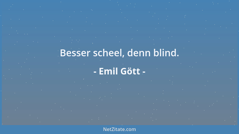 Emil Gött - Besser scheel, denn blind....