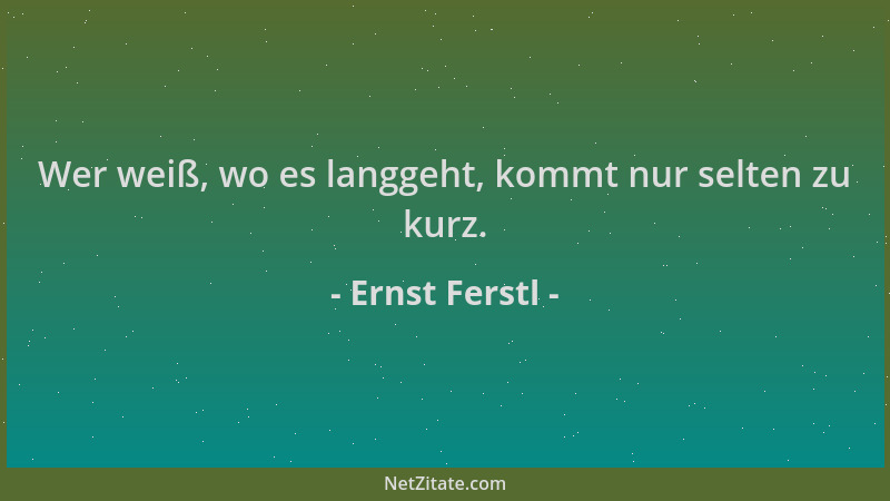 Ernst Ferstl - Wer weiß, wo es langgeht, kommt nur selten zu kurz....