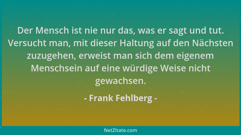 Frank Fehlberg - Der Mensch ist nie nur das, was er sagt und tut. Versucht man, mit dieser Haltung auf den Nächsten zuzugeh...