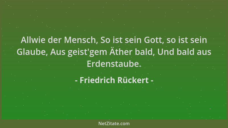 Friedrich Rückert - Allwie der Mensch, So ist sein Gott, so ist sein Glaube, Aus geist 'gem Äther bald, Und bald aus Erdenst...