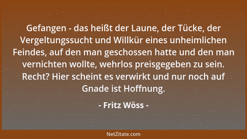 Fritz Wöss - Gefangen - das heißt der Laune, der Tücke, der Vergeltungssucht und Willkür eines unheimlichen Feindes, auf de...