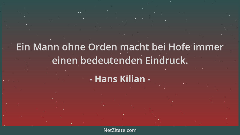 Hans Kilian - Ein Mann ohne Orden macht bei Hofe immer einen bedeutenden Eindruck....