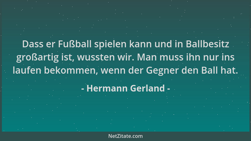 Hermann Gerland - Dass er Fußball spielen kann und in Ballbesitz großartig ist, wussten wir. Man muss ihn nur ins laufen be...